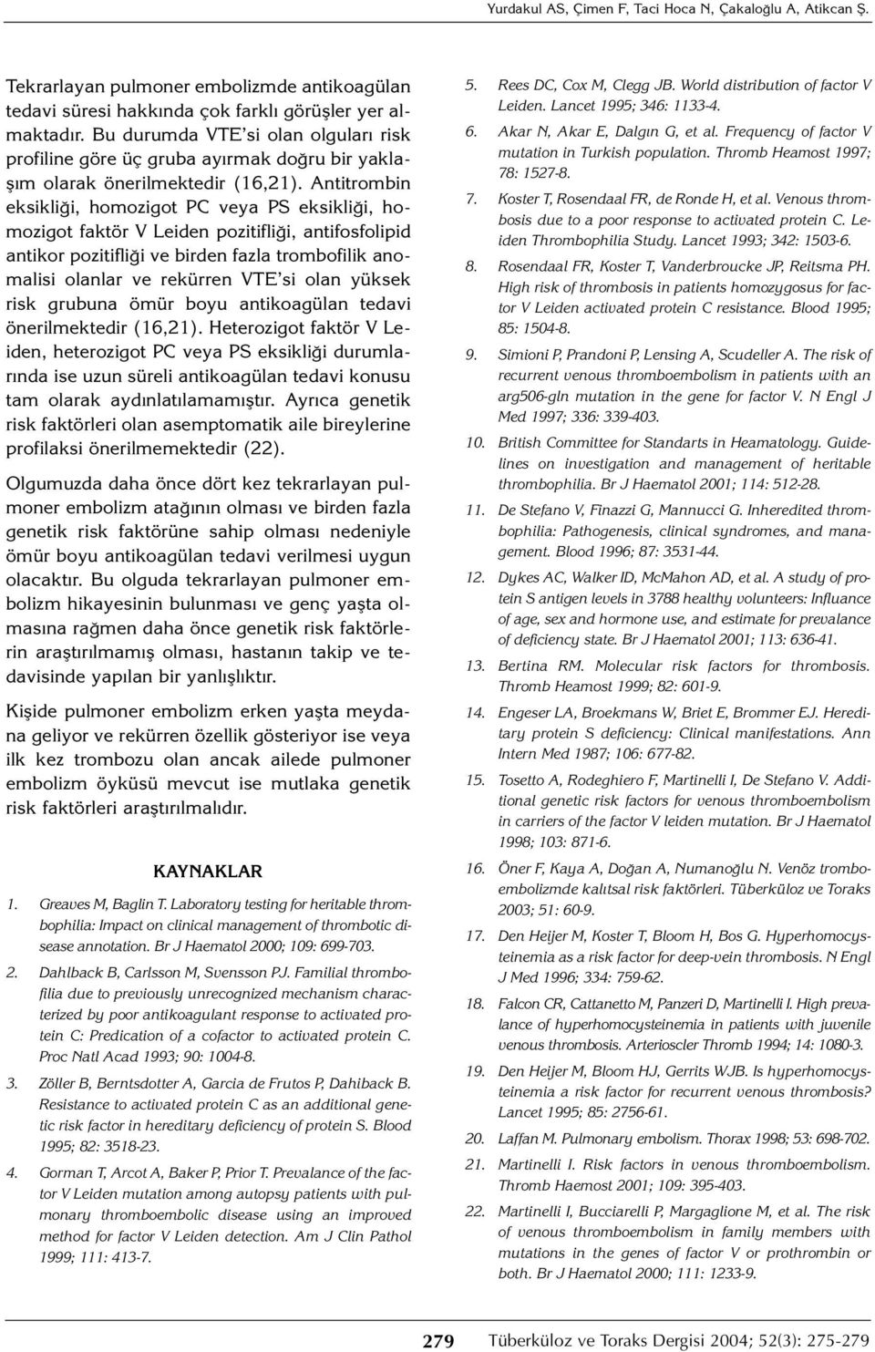 Antitrombin eksikliği, homozigot PC veya PS eksikliği, homozigot faktör V Leiden pozitifliği, antifosfolipid antikor pozitifliği ve birden fazla trombofilik anomalisi olanlar ve rekürren VTE si olan