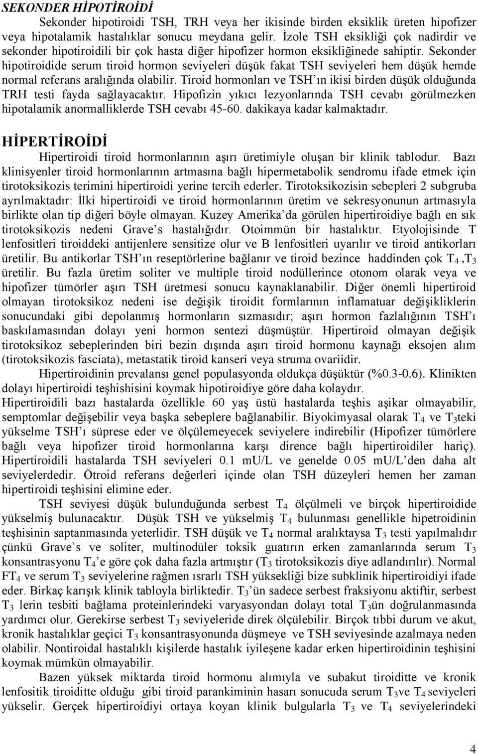 Sekonder hipotiroidide serum tiroid hormon seviyeleri düģük fakat TSH seviyeleri hem düģük hemde normal referans aralığında olabilir.