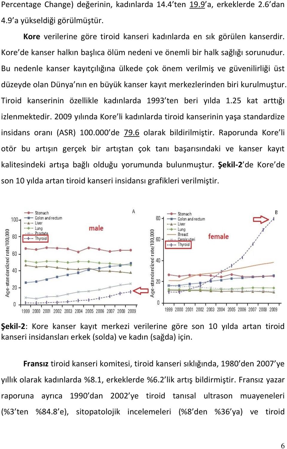 Bu nedenle kanser kayıtçılığına ülkede çok önem verilmiş ve güvenilirliği üst düzeyde olan Dünya nın en büyük kanser kayıt merkezlerinden biri kurulmuştur.