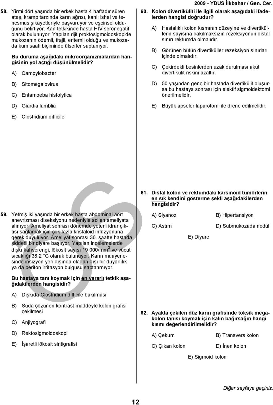 Bu duruma aşağıdaki mikroorganizmalardan hangisinin yol açtığı düşünülmelidir? A) Campylobacter B) Sitomegalovirus C) Entamoeba histolytica D) Giardia lamblia 60.