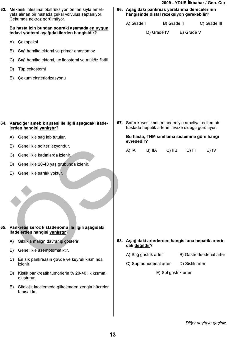 A) Grade I B) Grade II C) Grade III D) Grade IV E) Grade V A) Çekopeksi B) Sağ hemikolektomi ve primer anastomoz C) Sağ hemikolektomi, uç ileostomi ve müköz fistül D) Tüp çekostomi E) Çekum