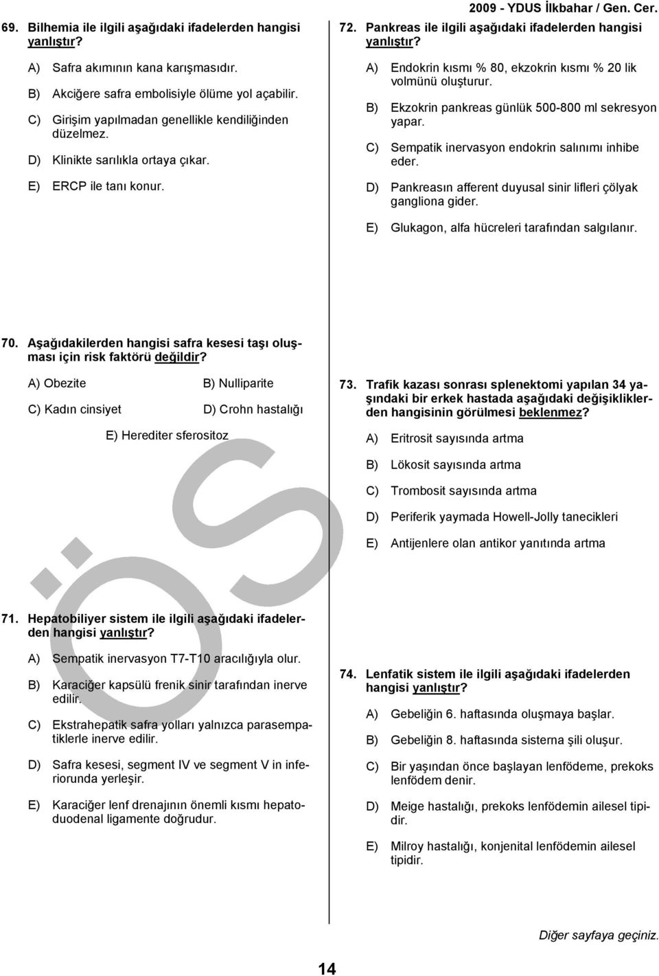 A) Endokrin kısmı % 80, ekzokrin kısmı % 20 lik volmünü oluşturur. B) Ekzokrin pankreas günlük 500-800 ml sekresyon yapar. C) Sempatik inervasyon endokrin salınımı inhibe eder.