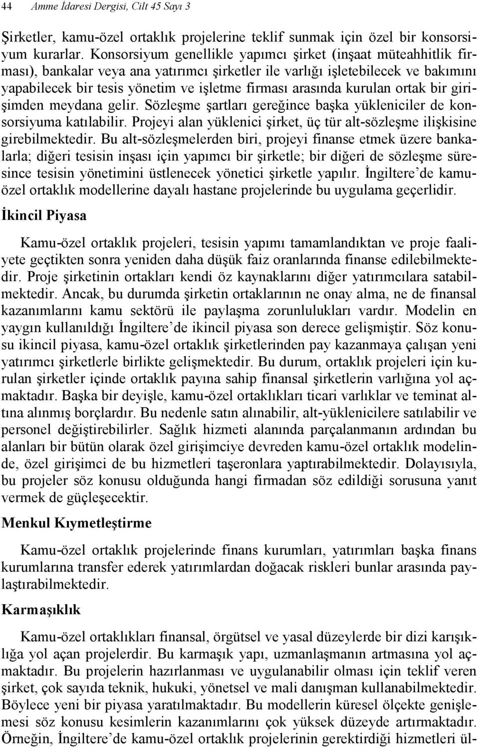 arasında kurulan ortak bir girişimden meydana gelir. Sözleşme şartları gereğince başka yükleniciler de konsorsiyuma katılabilir.