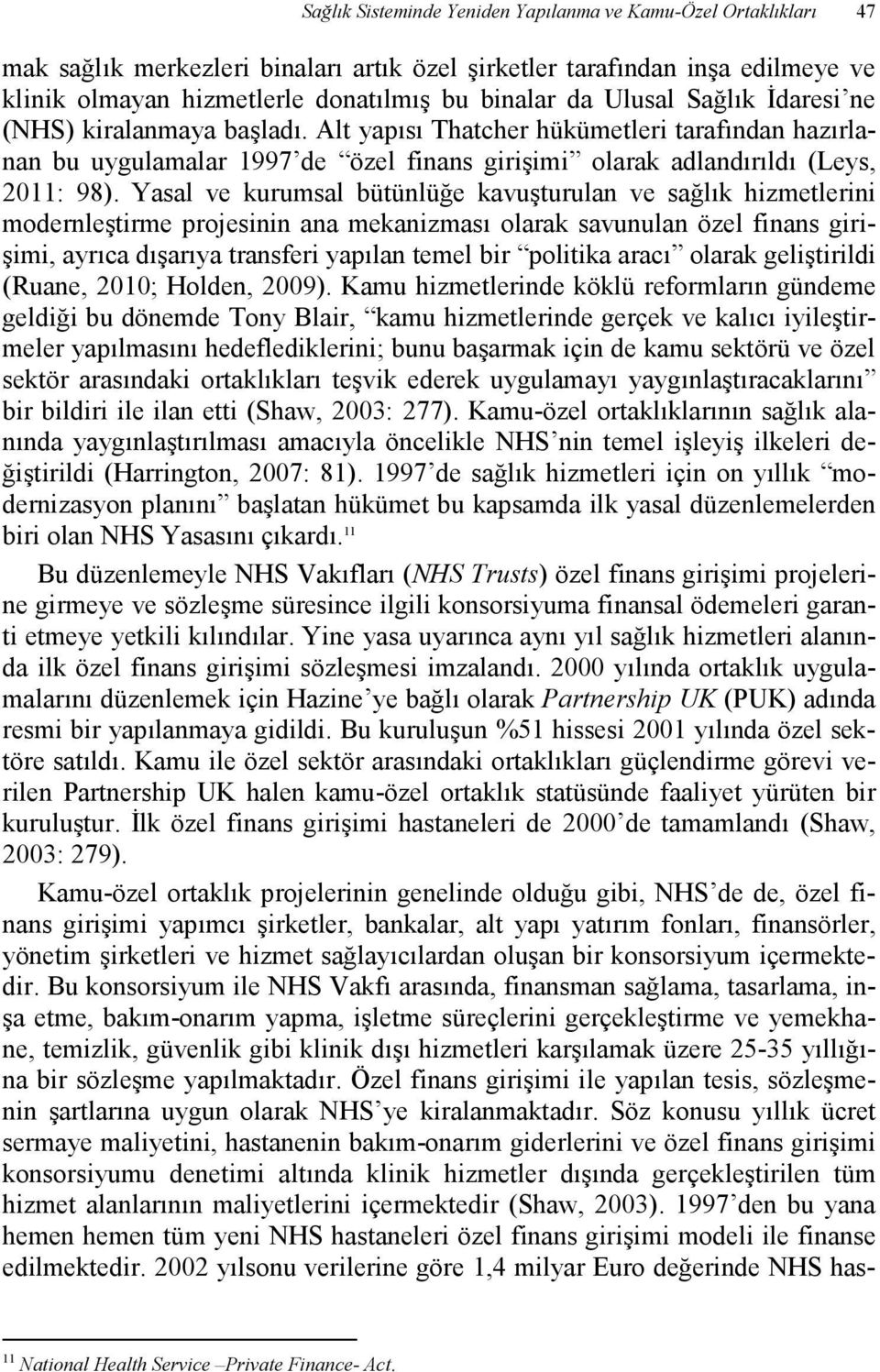 Yasal ve kurumsal bütünlüğe kavuşturulan ve sağlık hizmetlerini modernleştirme projesinin ana mekanizması olarak savunulan özel finans girişimi, ayrıca dışarıya transferi yapılan temel bir politika