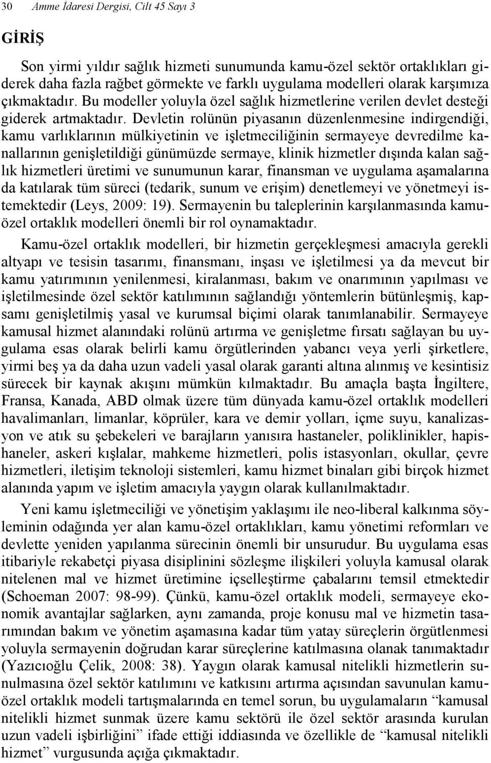 Devletin rolünün piyasanın düzenlenmesine indirgendiği, kamu varlıklarının mülkiyetinin ve işletmeciliğinin sermayeye devredilme kanallarının genişletildiği günümüzde sermaye, klinik hizmetler