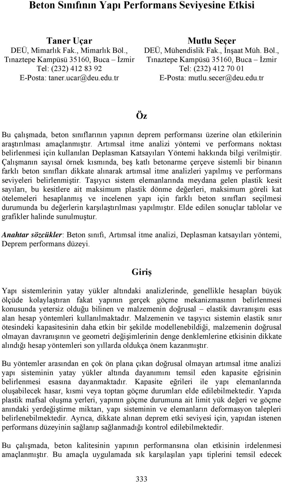 tr Öz Bu çalışmada, beton sınıflarının yapının deprem performansı üzerine olan etkilerinin araştırılması amaçlanmıştır.