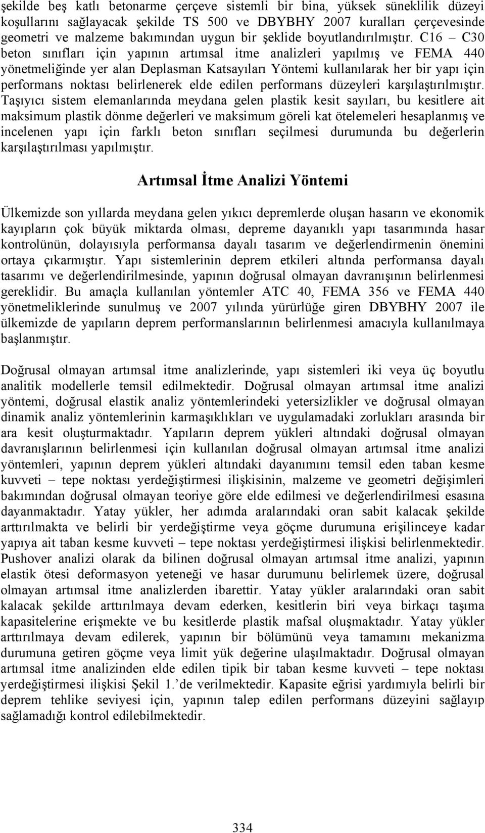 C16 C30 beton sınıfları için yapının artımsal itme analizleri yapılmış ve FEMA 440 yönetmeliğinde yer alan Deplasman Katsayıları Yöntemi kullanılarak her bir yapı için performans noktası belirlenerek