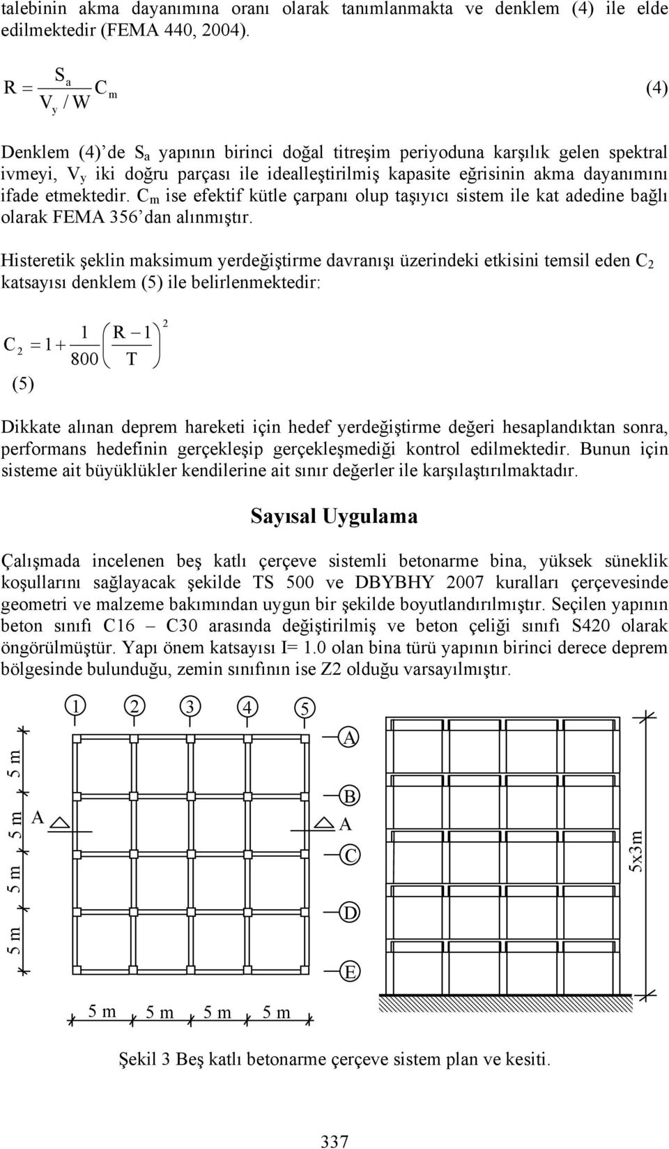 etmektedir. C m ise efektif kütle çarpanı olup taşıyıcı sistem ile kat adedine bağlı olarak FEMA 356 dan alınmıştır.