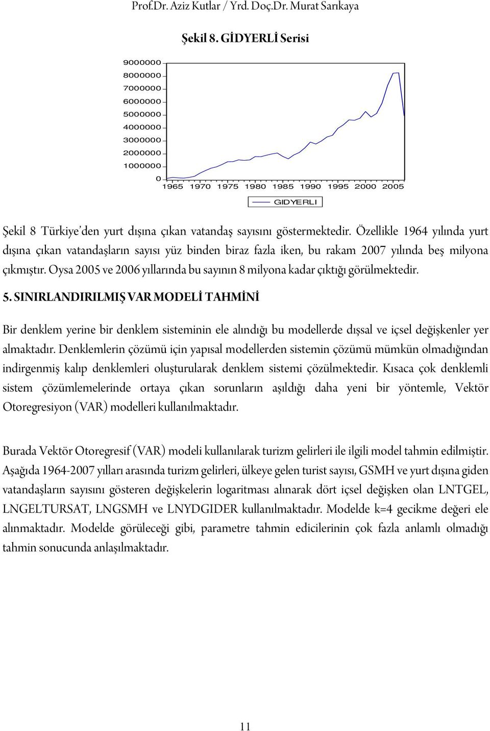 göstermektedir. Özellikle 1964 yılında yurt dışına çıkan vatandaşların sayısı yüz binden biraz fazla iken, bu rakam 2007 yılında beş milyona çıkmıştır.