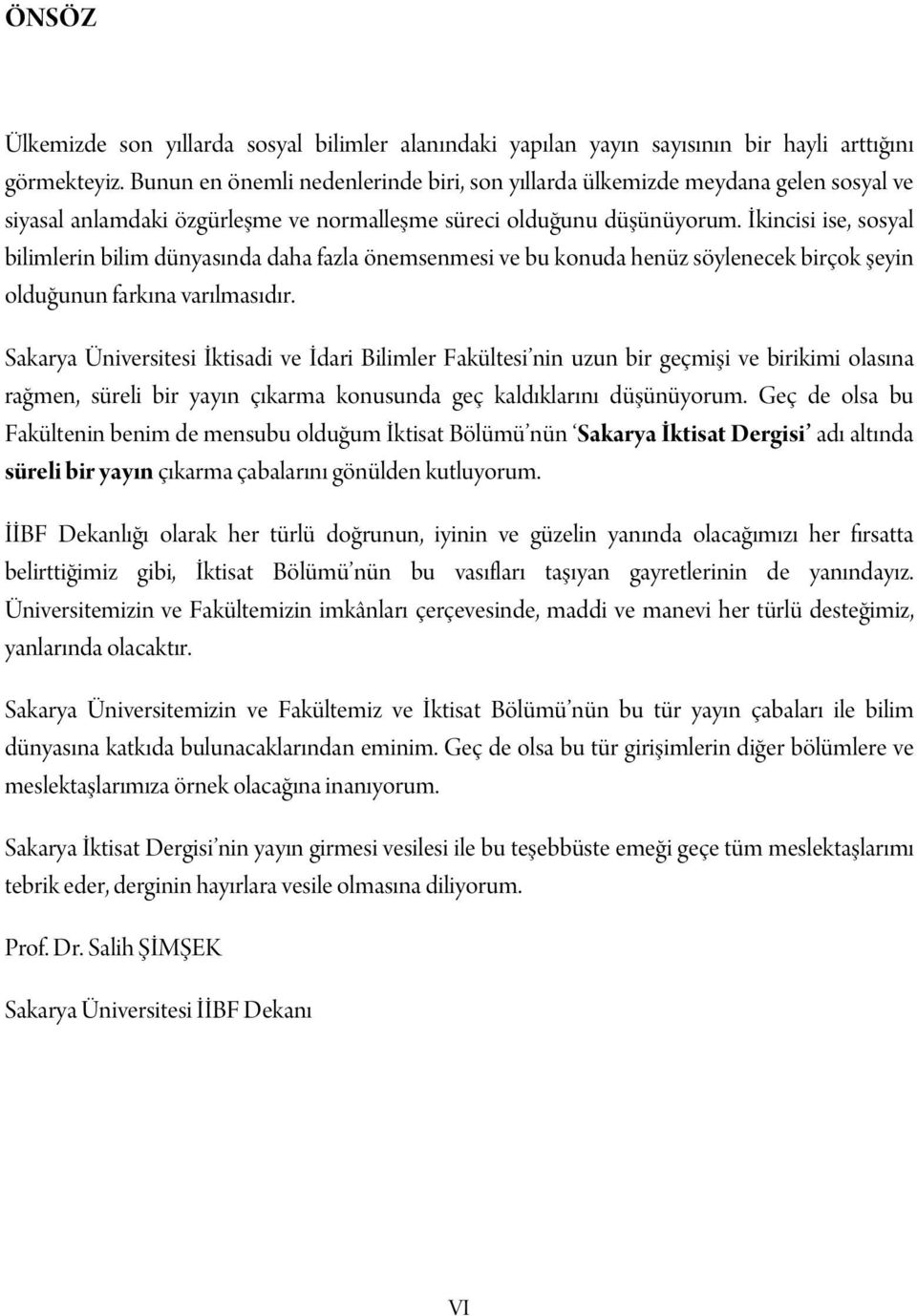 İkincisi ise, sosyal bilimlerin bilim dünyasında daha fazla önemsenmesi ve bu konuda henüz söylenecek birçok şeyin olduğunun farkına varılmasıdır.