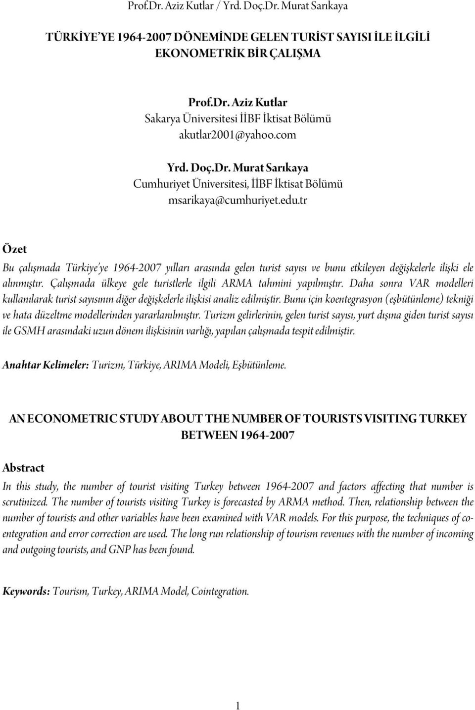 tr Özet Bu çalışmada Türkiye ye 1964-2007 yılları arasında gelen turist sayısı ve bunu etkileyen değişkelerle ilişki ele alınmıştır. Çalışmada ülkeye gele turistlerle ilgili ARMA tahmini yapılmıştır.