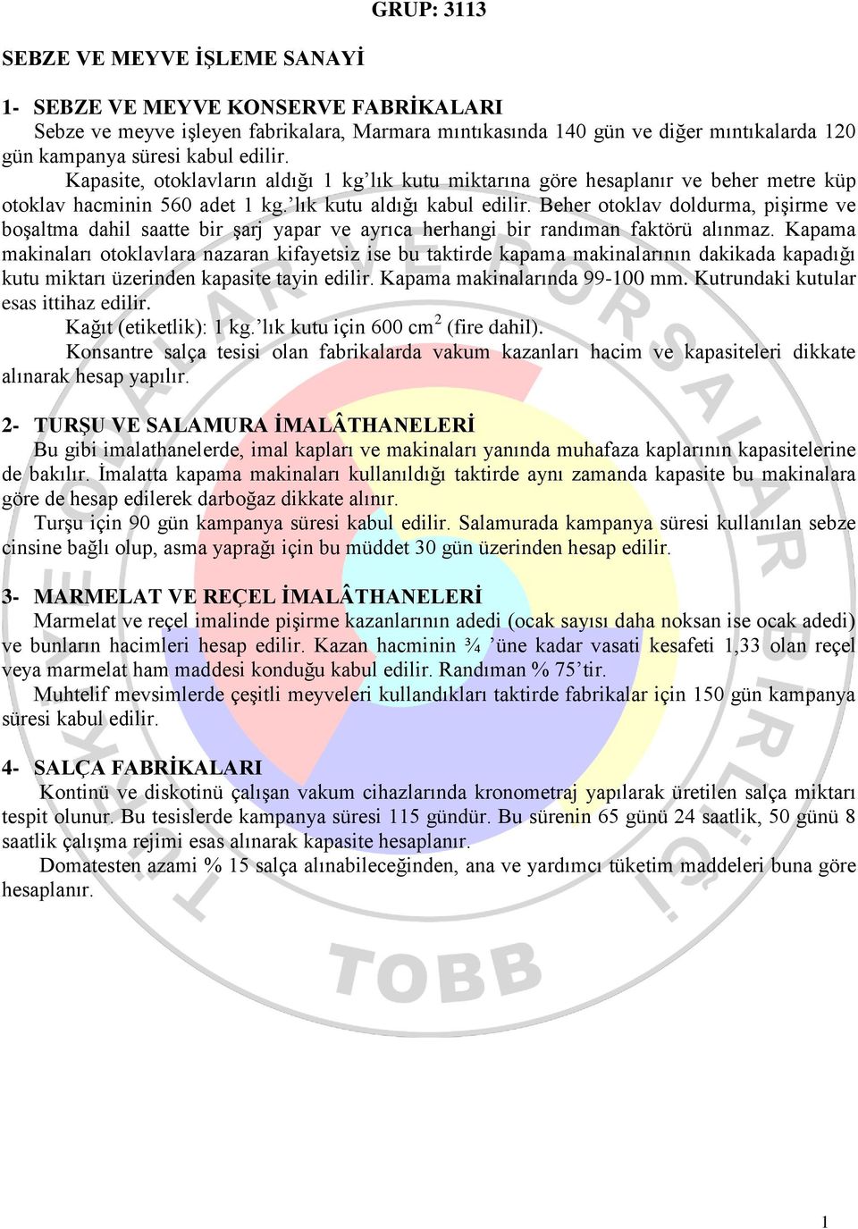 Beher otoklav doldurma, pişirme ve boşaltma dahil saatte bir şarj yapar ve ayrıca herhangi bir randıman faktörü alınmaz.