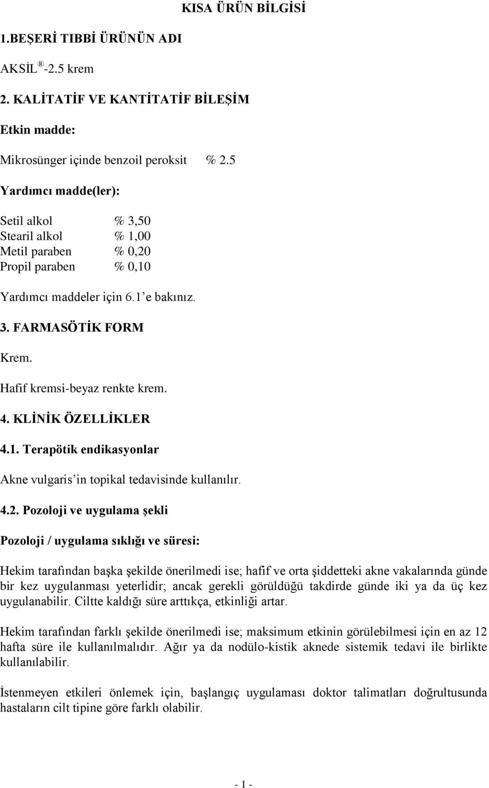 4. KLİNİK ÖZELLİKLER 4.1. Terapötik endikasyonlar Akne vulgaris in topikal tedavisinde kullanılır. 4.2.