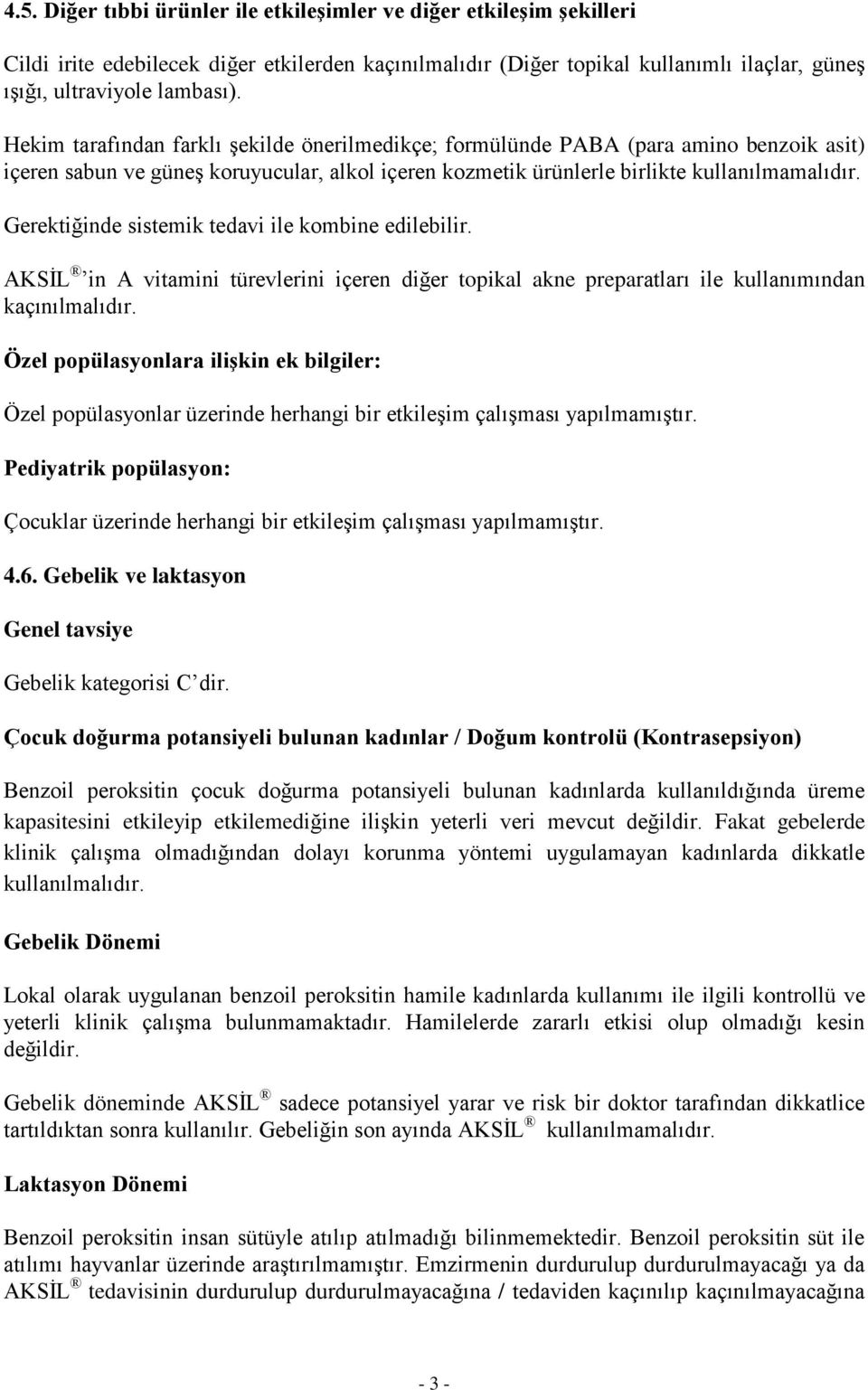 Gerektiğinde sistemik tedavi ile kombine edilebilir. AKSİL in A vitamini türevlerini içeren diğer topikal akne preparatları ile kullanımından kaçınılmalıdır.