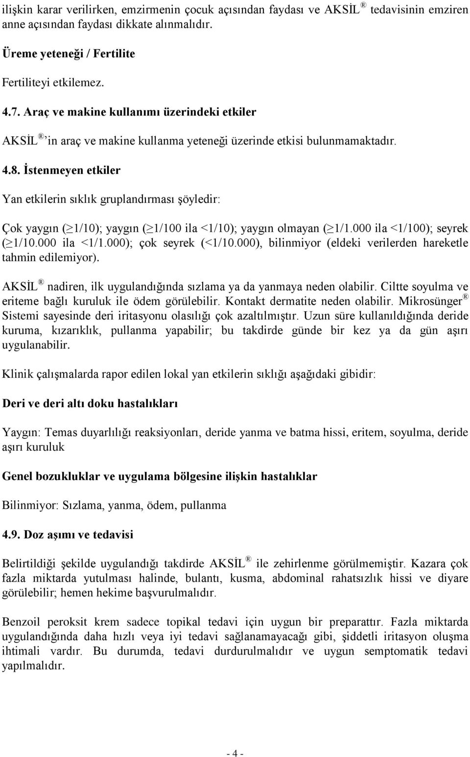 İstenmeyen etkiler Yan etkilerin sıklık gruplandırması şöyledir: Çok yaygın ( 1/10); yaygın ( 1/100 ila <1/10); yaygın olmayan ( 1/1.000 ila <1/100); seyrek ( 1/10.000 ila <1/1.000); çok seyrek (<1/10.