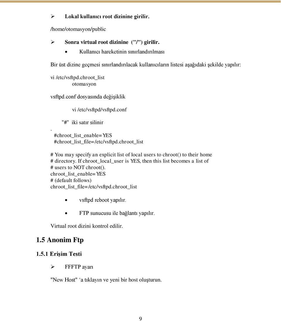 conf dosyasında değiģiklik. vi /etc/vsftpd/vsftpd.conf "#" iki satır silinir #chroot_list_enable=yes #chroot_list_file=/etc/vsftpd.