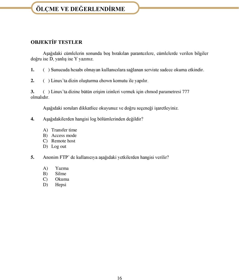 ( ) Linux ta dizine bütün eriģim izinleri vermek için chmod parametresi 777 olmalıdır. AĢağıdaki soruları dikkatlice okuyunuz ve doğru seçeneği iģaretleyiniz. 4.