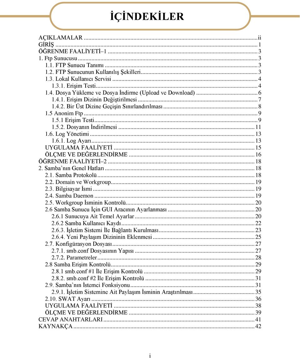 .. 9 1.5.2. Dosyanın Ġndirilmesi... 11 1.6. Log Yönetimi... 13 1.6.1. Log Ayarı... 13 UYGULAMA FAALĠYETĠ... 15 ÖLÇME VE DEĞERLENDĠRME... 16 ÖĞRENME FAALĠYETĠ 2... 18 2. Samba nın Genel Hatları... 18 2.1. Samba Protokolü.