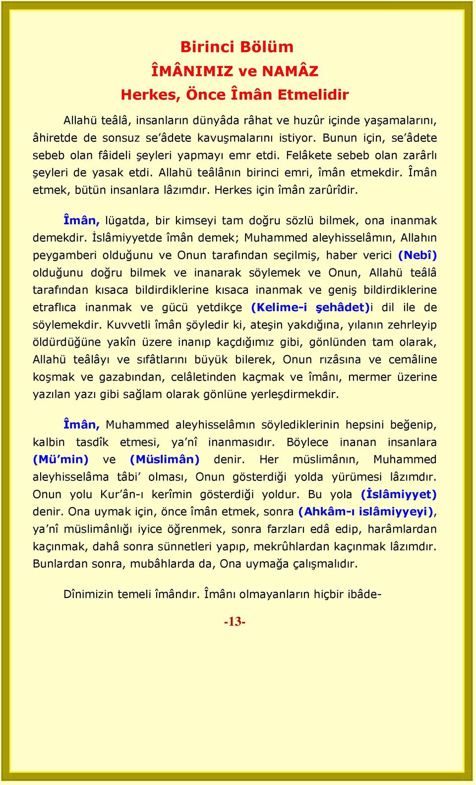 Herkes için îmân zarûrîdir. Îmân, lügatda, bir kimseyi tam doğru sözlü bilmek, ona inanmak demekdir.