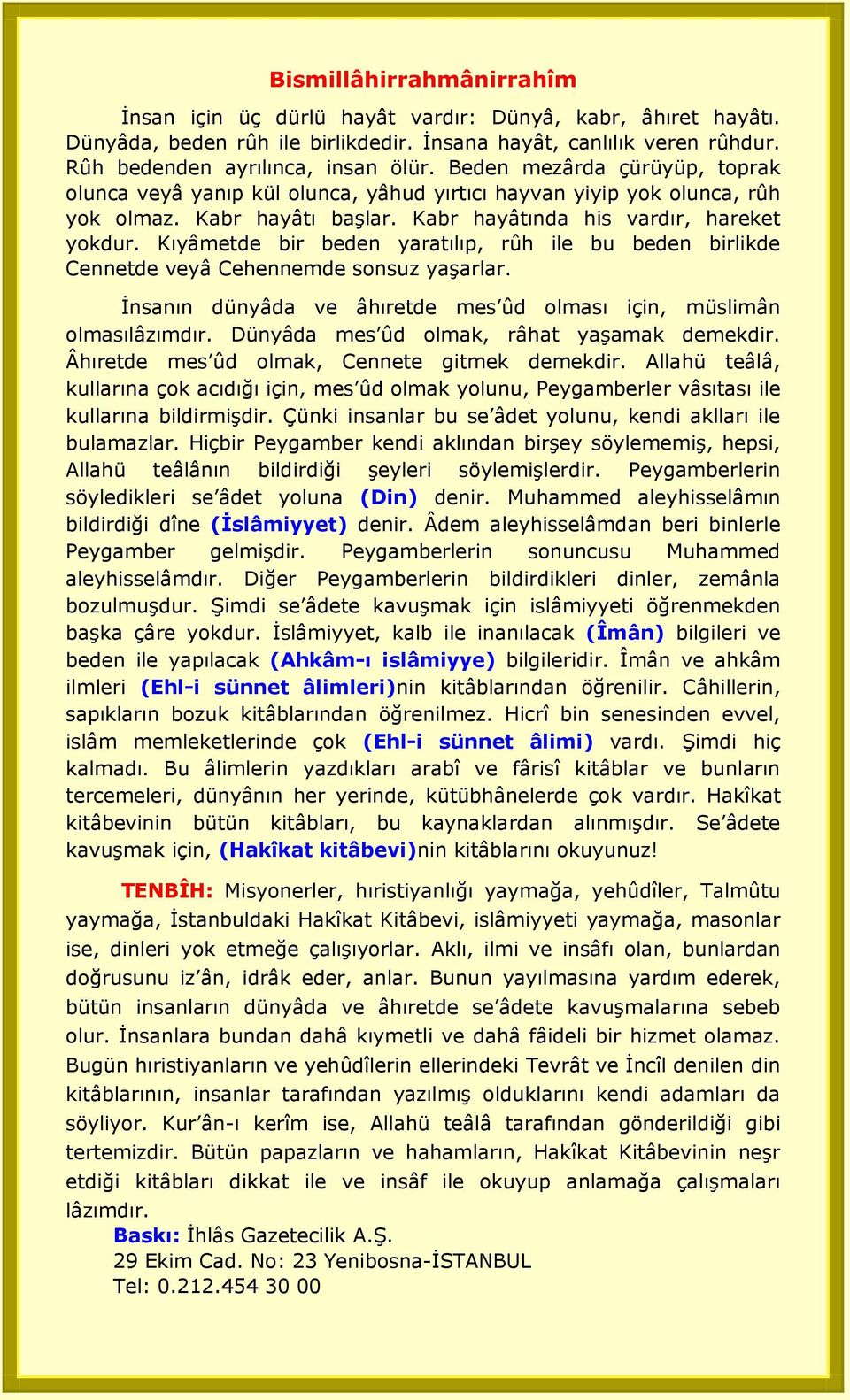 Kıyâmetde bir beden yaratılıp, rûh ile bu beden birlikde Cennetde veyâ Cehennemde sonsuz yaşarlar. İnsanın dünyâda ve âhıretde mes ûd olması için, müslimân olmasılâzımdır.