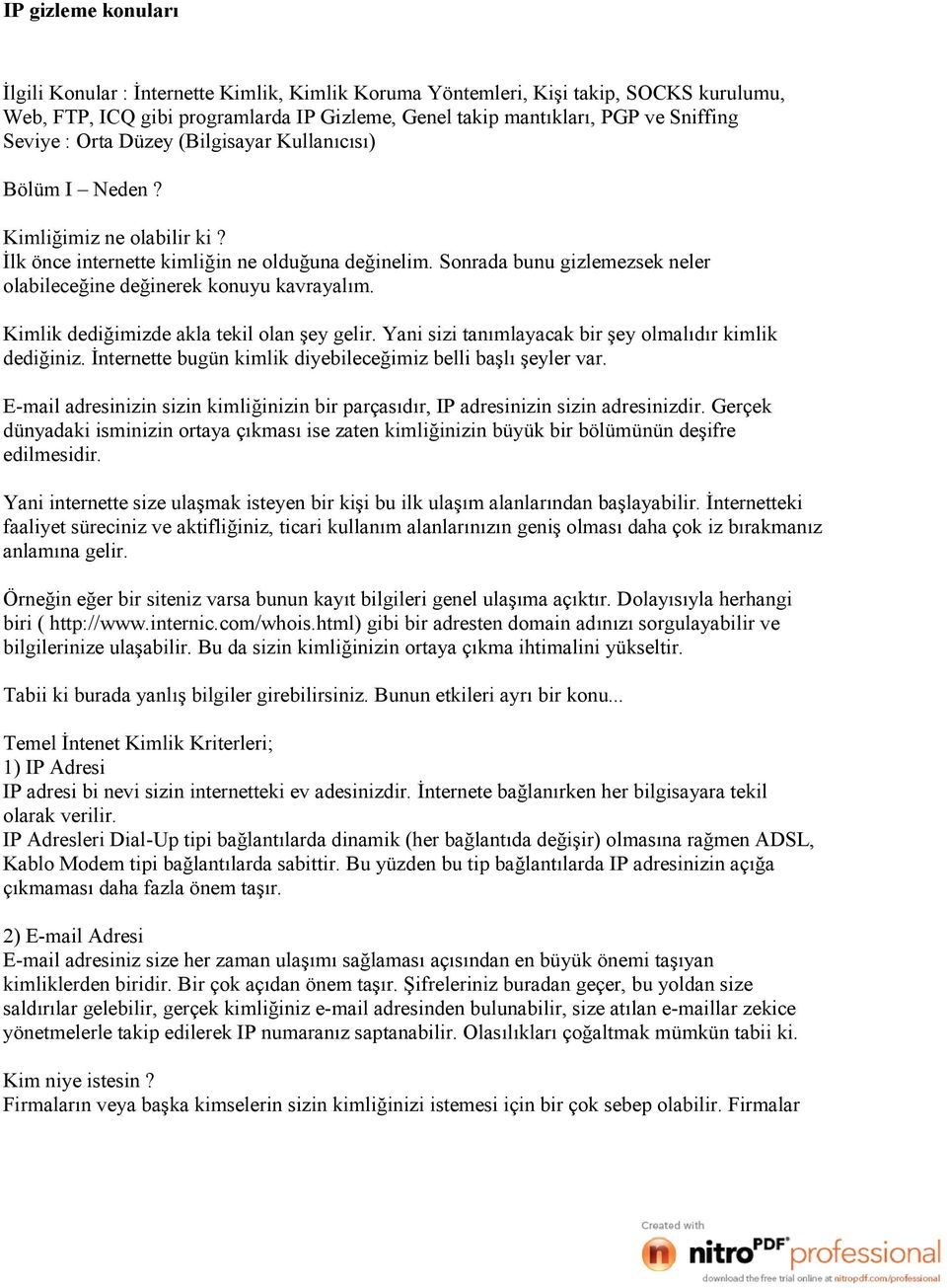 Sonrada bunu gizlemezsek neler olabileceğine değinerek konuyu kavrayalım. Kimlik dediğimizde akla tekil olan şey gelir. Yani sizi tanımlayacak bir şey olmalıdır kimlik dediğiniz.