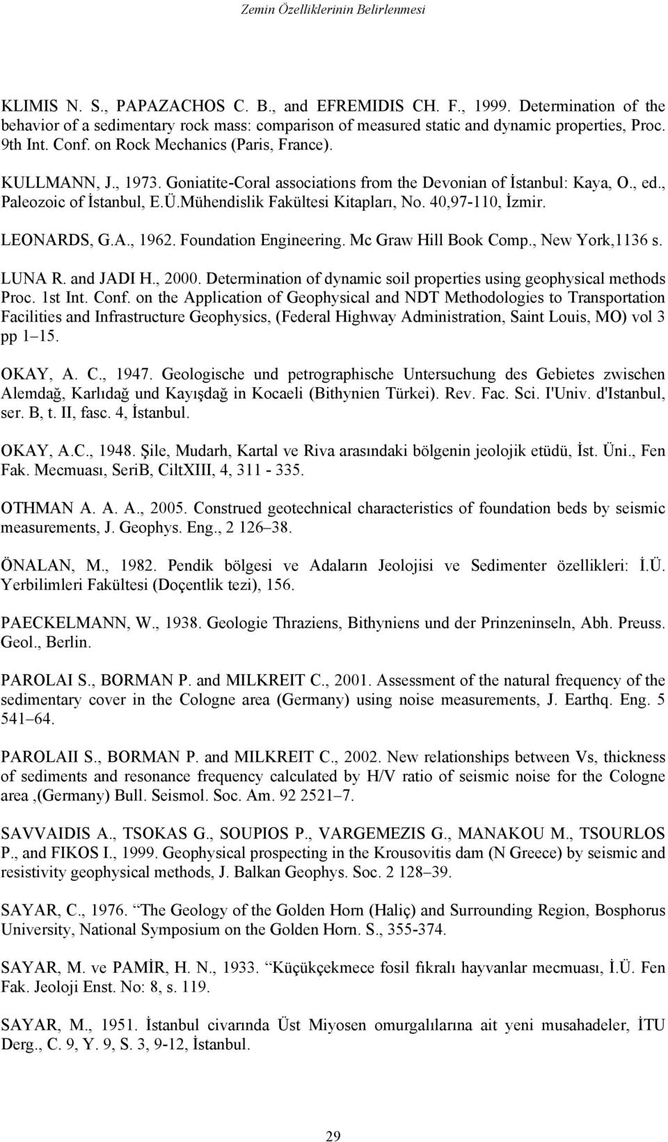 Goniatite-Coral associations from the Devonian of İstanbul: Kaya, O., ed., Paleozoic of İstanbul, E.Ü.Mühendislik Fakültesi Kitapları, No. 40,97-110, İzmir. LEONARDS, G.A., 1962.