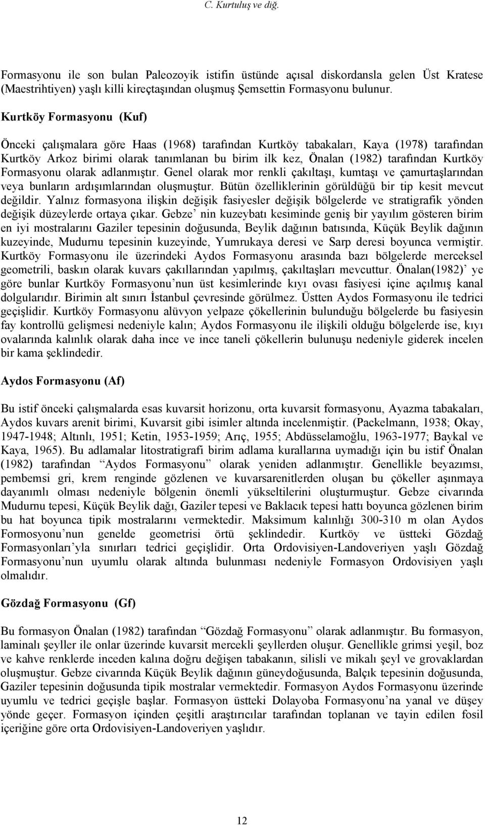 Kurtköy Formasyonu olarak adlanmıştır. Genel olarak mor renkli çakıltaşı, kumtaşı ve çamurtaşlarından veya bunların ardışımlarından oluşmuştur.