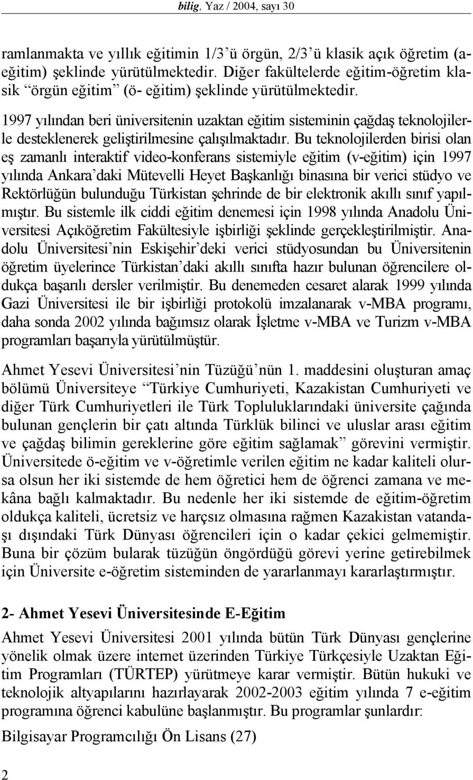 1997 yılından beri üniversitenin uzaktan eğitim sisteminin çağdaş teknolojilerle desteklenerek geliştirilmesine çalışılmaktadır.