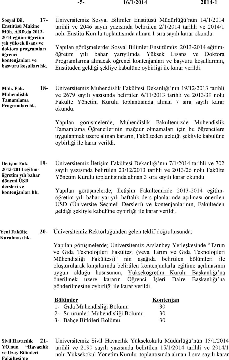 yazısında belirtilen 2/1/2014 tarihli ve 2014/1 nolu Enstitü Kurulu toplantısında alınan 1 sıra sayılı karar Yapılan görüşmelerde: Sosyal Bilimler Enstitümüz yılı bahar yarıyılında Yüksek Lisans ve