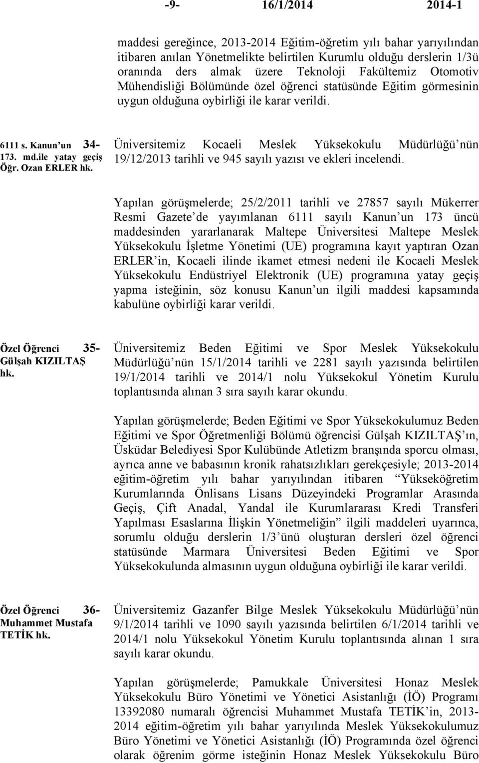 Ozan ERLER Üniversitemiz Kocaeli Meslek Yüksekokulu Müdürlüğü nün 19/12/2013 tarihli ve 945 sayılı yazısı ve ekleri incelendi.