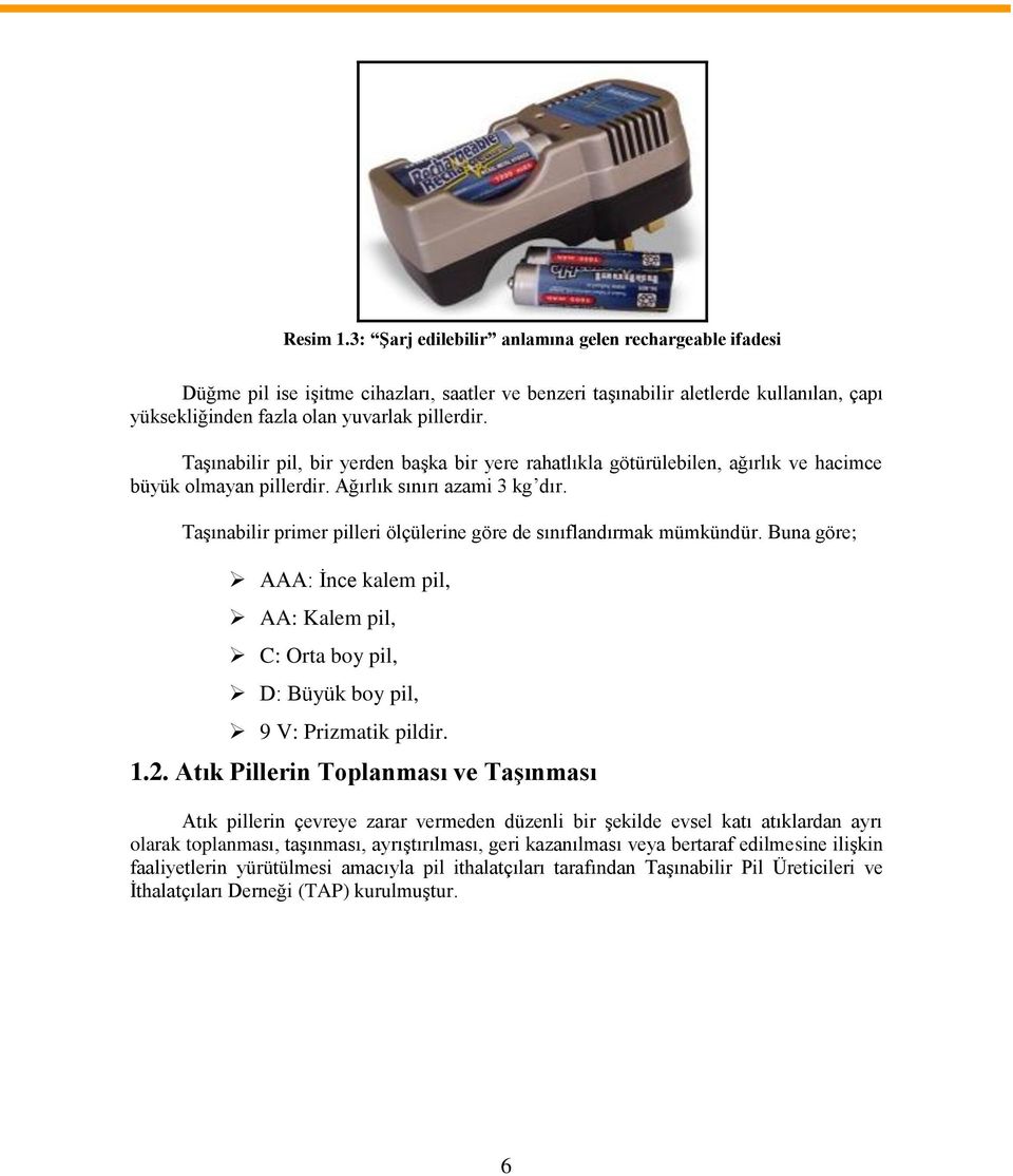 Taşınabilir primer pilleri ölçülerine göre de sınıflandırmak mümkündür. Buna göre; AAA: İnce kalem pil, AA: Kalem pil, C: Orta boy pil, D: Büyük boy pil, 9 V: Prizmatik pildir. 1.2.