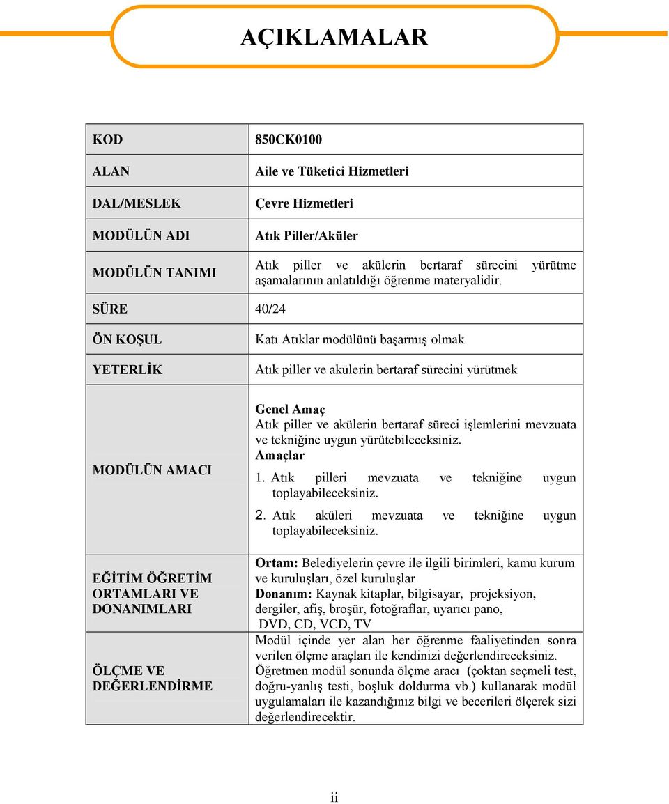 SÜRE 40/24 ÖN KOŞUL YETERLİK Katı Atıklar modülünü başarmış olmak Atık piller ve akülerin bertaraf sürecini yürütmek MODÜLÜN AMACI EĞİTİM ÖĞRETİM ORTAMLARI VE DONANIMLARI ÖLÇME VE DEĞERLENDİRME Genel