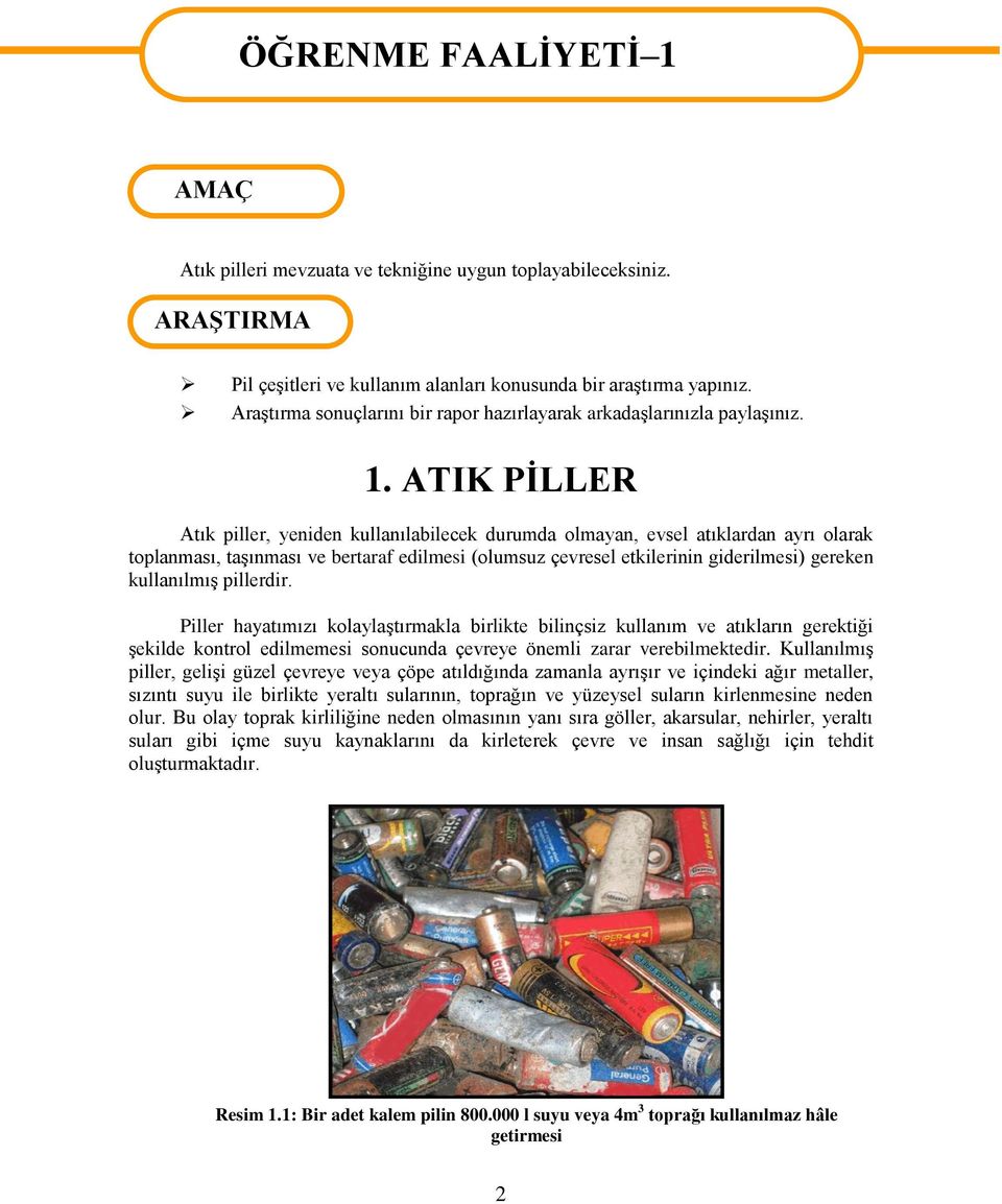 ATIK PİLLER Atık piller, yeniden kullanılabilecek durumda olmayan, evsel atıklardan ayrı olarak toplanması, taşınması ve bertaraf edilmesi (olumsuz çevresel etkilerinin giderilmesi) gereken