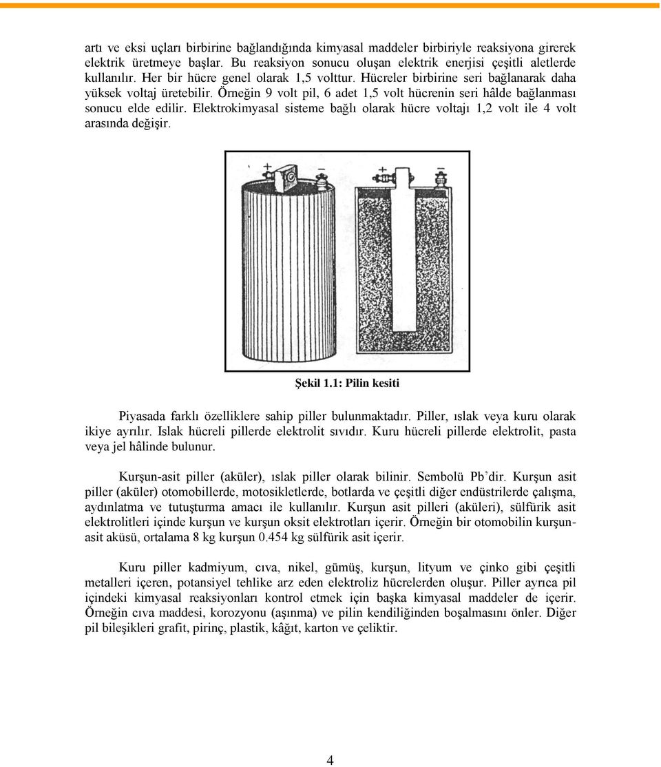 Elektrokimyasal sisteme bağlı olarak hücre voltajı 1,2 volt ile 4 volt arasında değişir. Şekil 1.1: Pilin kesiti Piyasada farklı özelliklere sahip piller bulunmaktadır.