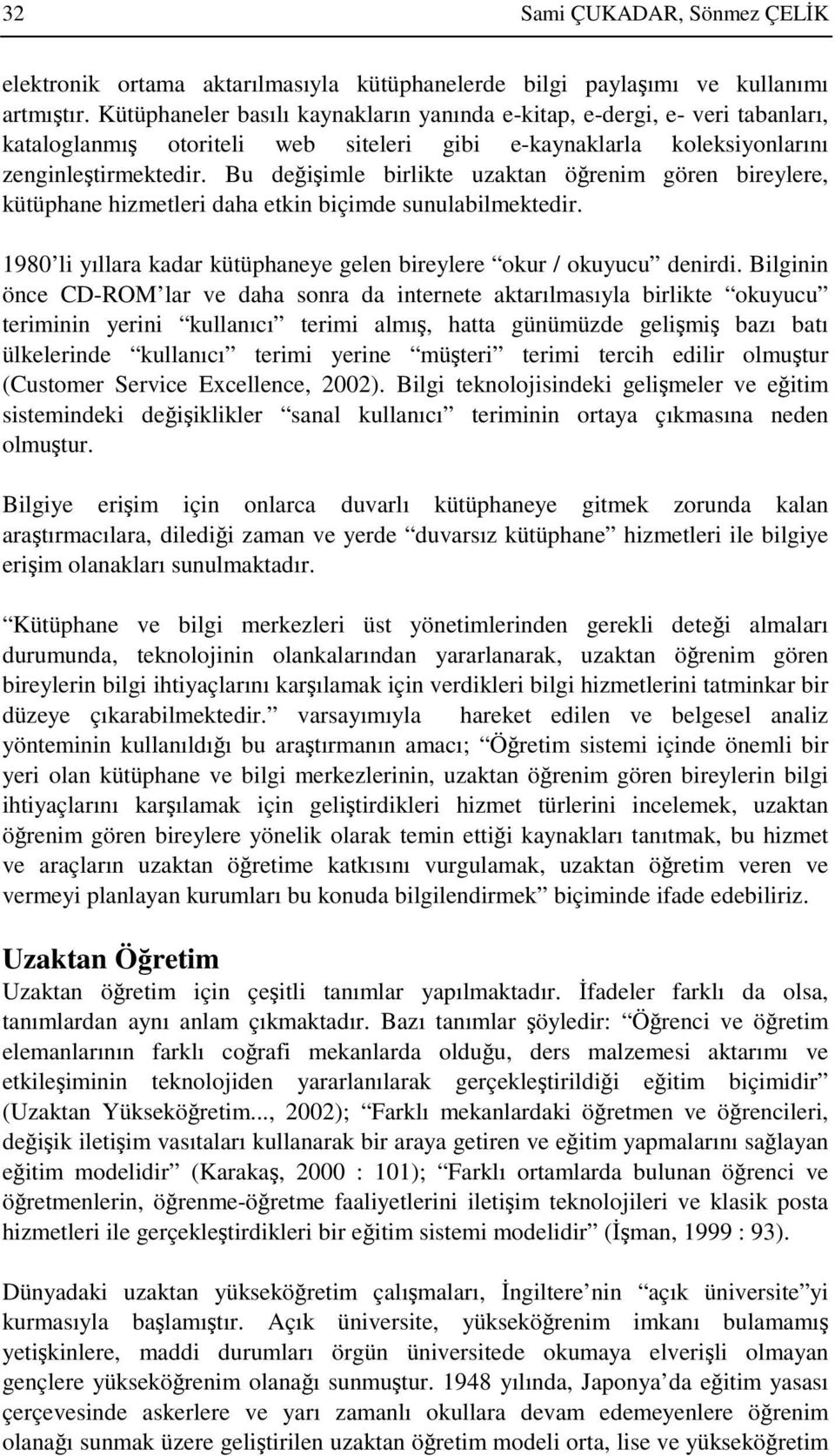 Bu deiimle birlikte uzaktan örenim gören bireylere, kütüphane hizmetleri daha etkin biçimde sunulabilmektedir. 1980 li yıllara kadar kütüphaneye gelen bireylere okur / okuyucu denirdi.