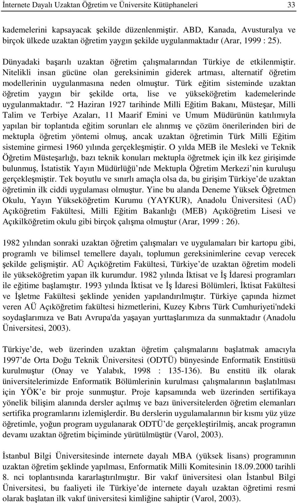 Nitelikli insan gücüne olan gereksinimin giderek artması, alternatif öretim modellerinin uygulanmasına neden olmutur.