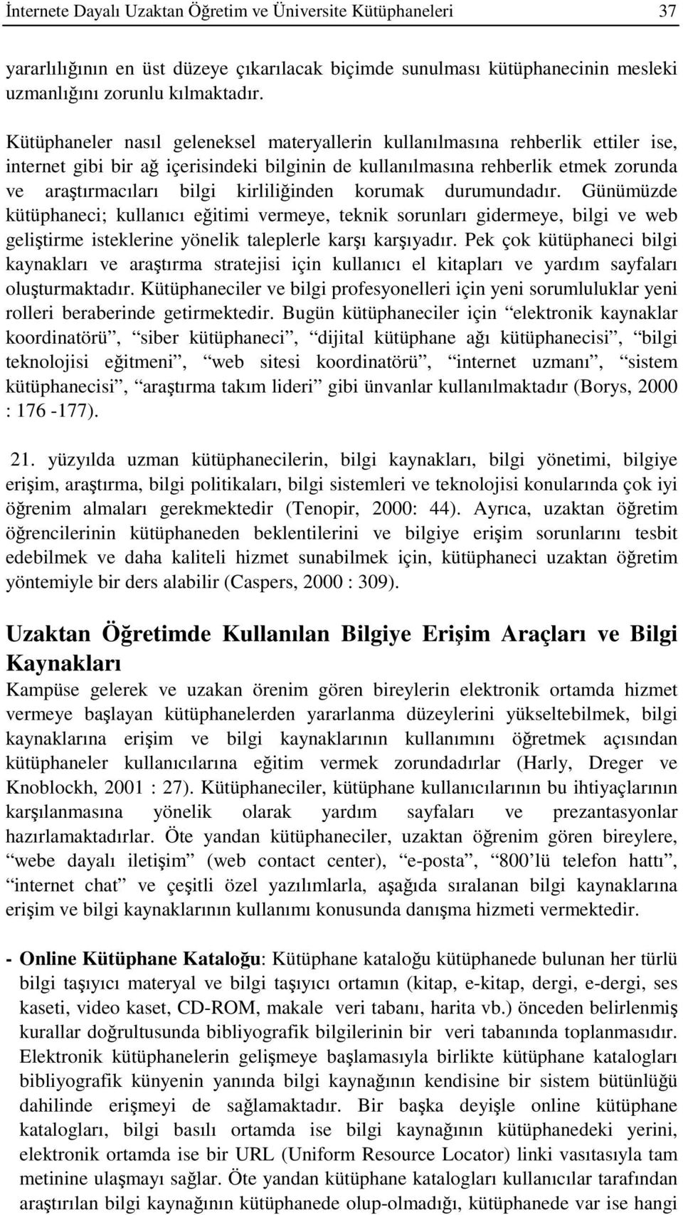 kirliliinden korumak durumundadır. Günümüzde kütüphaneci; kullanıcı eitimi vermeye, teknik sorunları gidermeye, bilgi ve web gelitirme isteklerine yönelik taleplerle karı karıyadır.