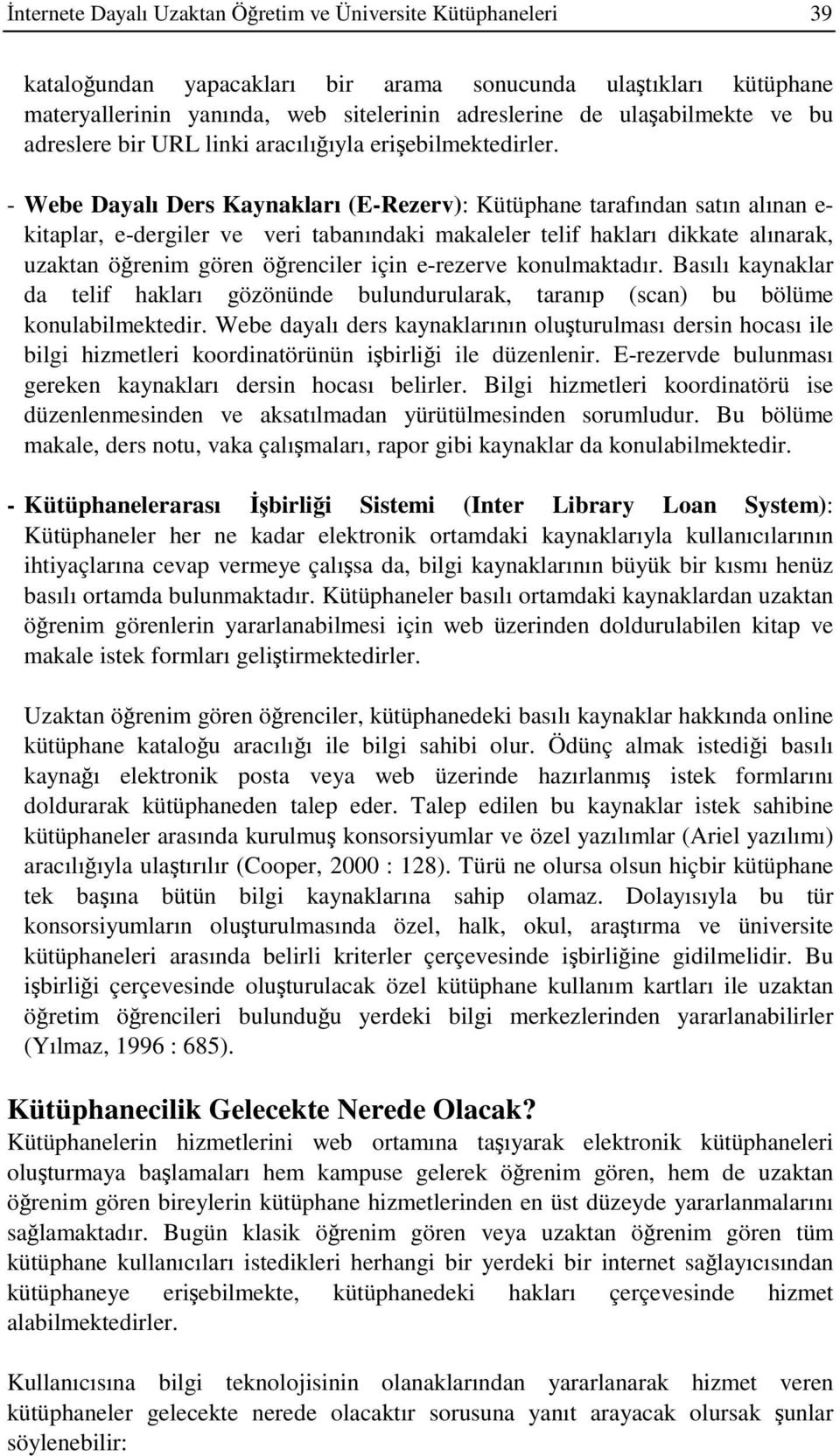 - Webe Dayalı Ders Kaynakları (E-Rezerv): Kütüphane tarafından satın alınan e- kitaplar, e-dergiler ve veri tabanındaki makaleler telif hakları dikkate alınarak, uzaktan örenim gören örenciler için