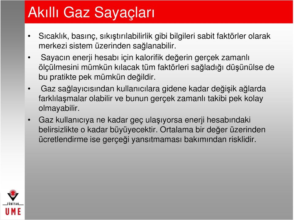 değildir. Gaz sağlayıcısından kullanıcılara gidene kadar değişik ağlarda farklılaşmalar olabilir ve bunun gerçek zamanlı takibi pek kolay olmayabilir.