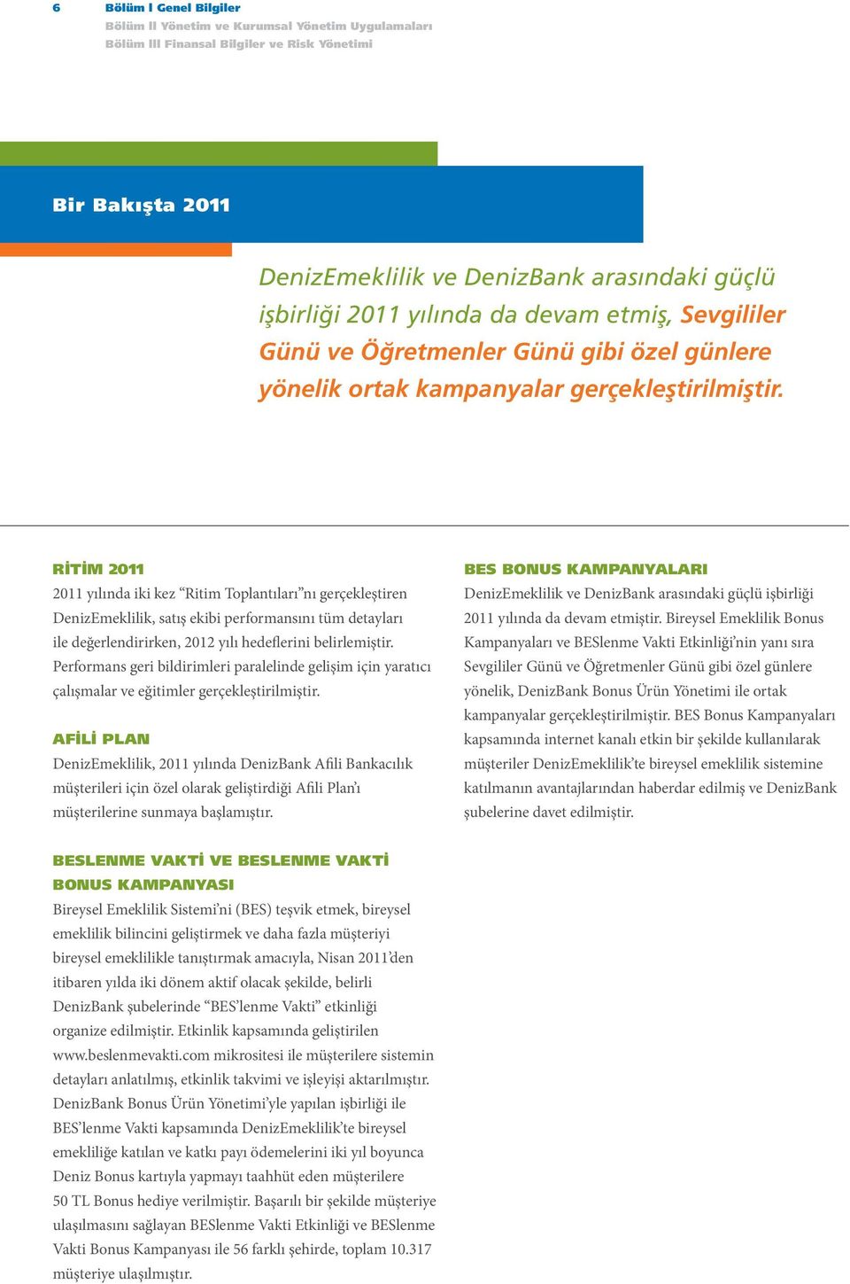 Ritim 2011 2011 yılında iki kez Ritim Toplantıları nı gerçekleştiren DenizEmeklilik, satış ekibi performansını tüm detayları ile değerlendirirken, 2012 yılı hedeflerini belirlemiştir.