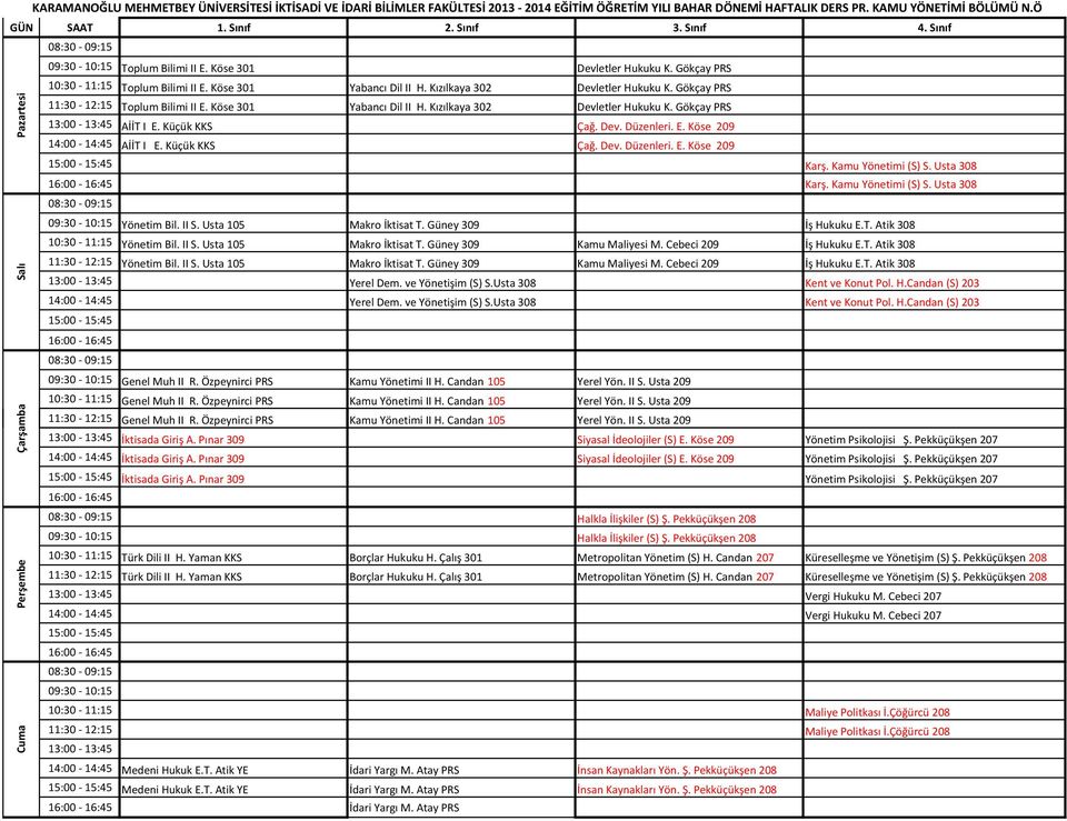 Köse 301 Yabancı Dil II H. Kızılkaya 302 Devletler Hukuku K. Gökçay PRS 13:00 13:45 AİİT I E. Küçük KKS Çağ. Dev. Düzenleri. E. Köse 209 14:00 14:45 AİİT I E. Küçük KKS Çağ. Dev. Düzenleri. E. Köse 209 15:00 15:45 Karş.