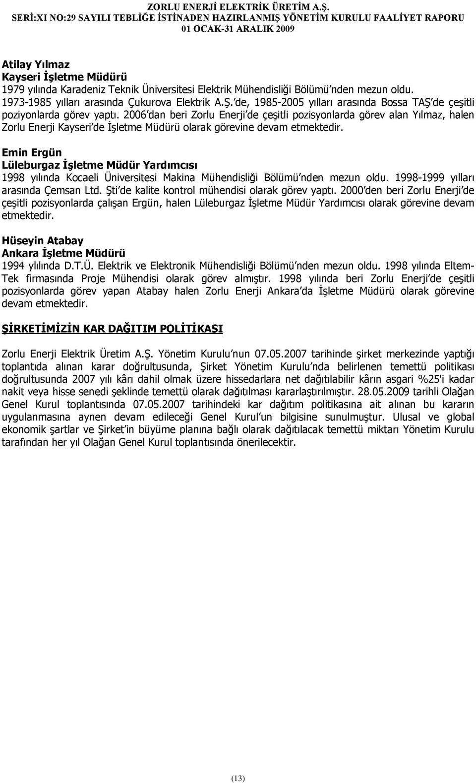 2006 dan beri Zorlu Enerji de çeşitli pozisyonlarda görev alan Yılmaz, halen Zorlu Enerji Kayseri de İşletme Müdürü olarak görevine devam etmektedir.