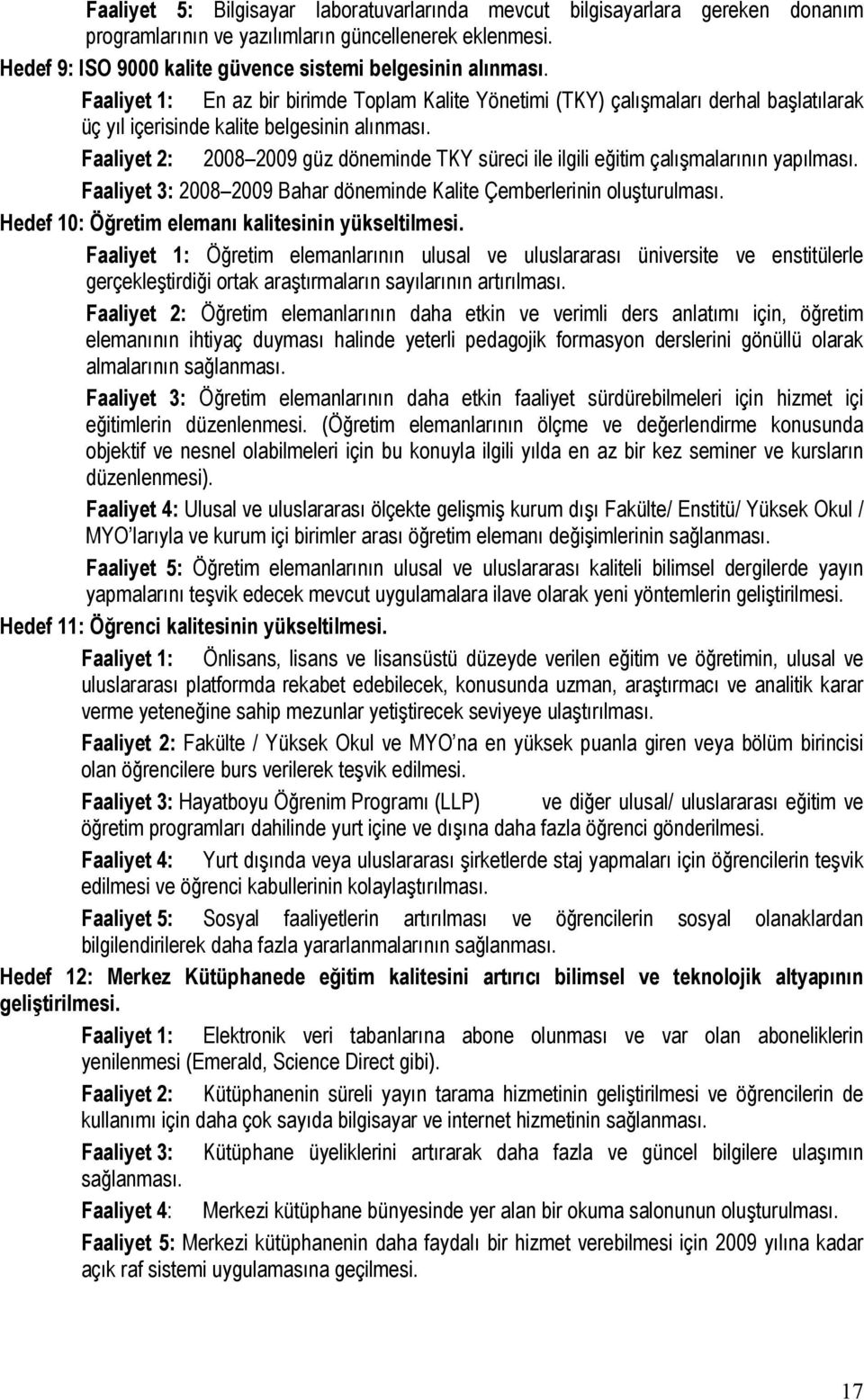 Faaliyet 2: 2008 2009 güz döneminde TKY süreci ile ilgili eğitim çalışmalarının yapılması. Faaliyet 3: 2008 2009 Bahar döneminde Kalite Çemberlerinin oluşturulması.