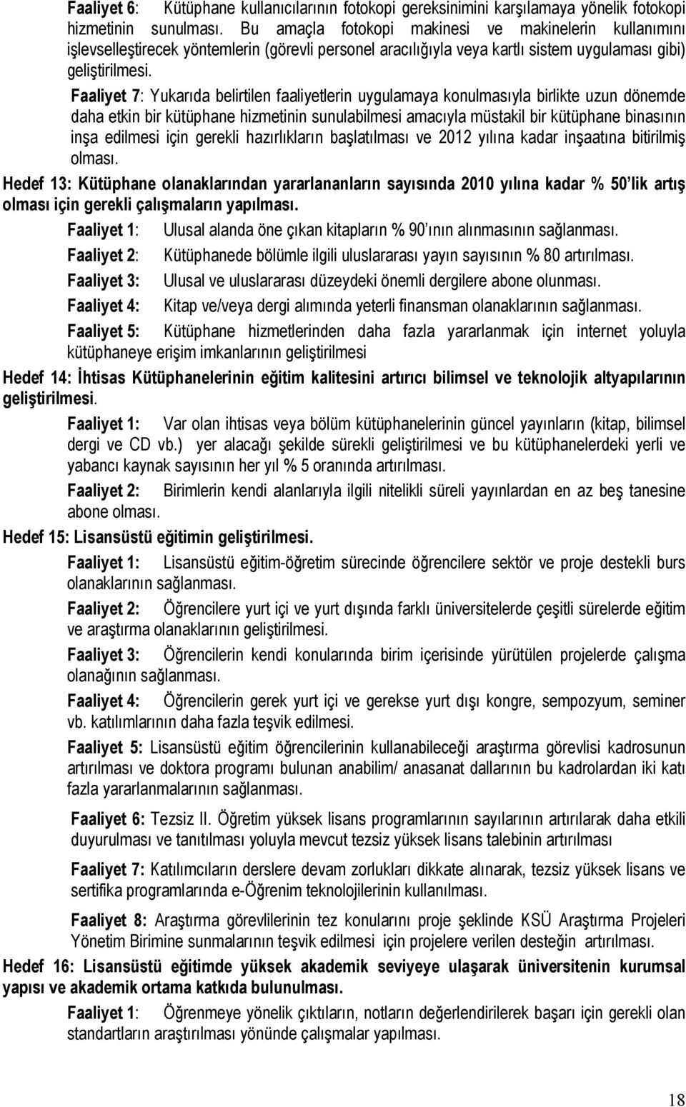 Faaliyet 7: Yukarıda belirtilen faaliyetlerin uygulamaya konulmasıyla birlikte uzun dönemde daha etkin bir kütüphane hizmetinin sunulabilmesi amacıyla müstakil bir kütüphane binasının inşa edilmesi