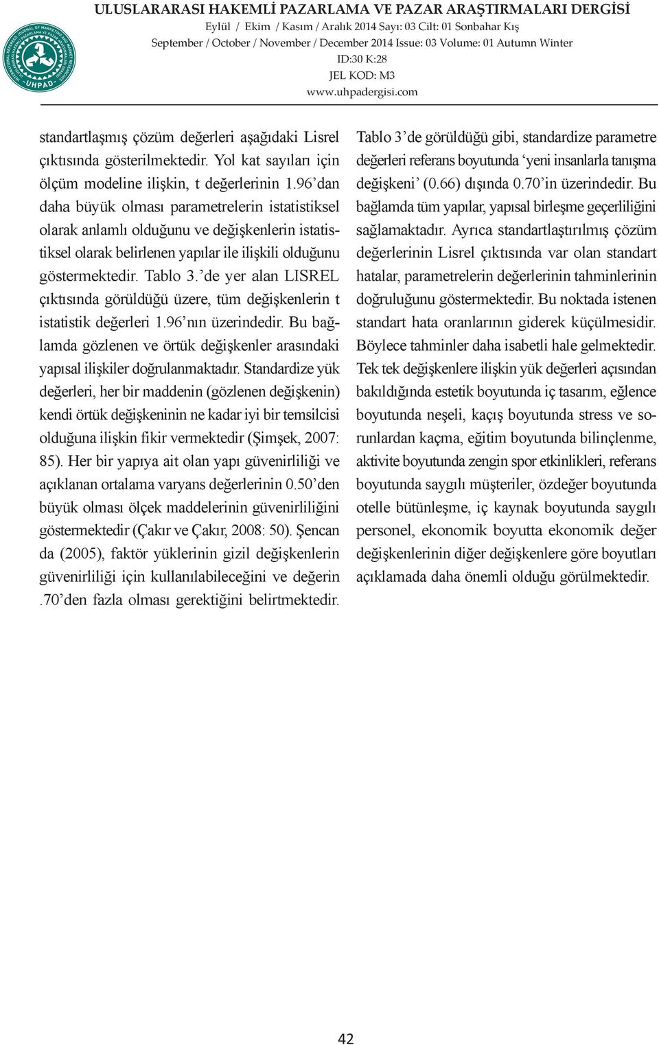 de yer alan LISREL çıktısında görüldüğü üzere, tüm değişkenlerin t istatistik değerleri 1.96 nın üzerindedir. Bu bağlamda gözlenen ve örtük değişkenler arasındaki yapısal ilişkiler doğrulanmaktadır.