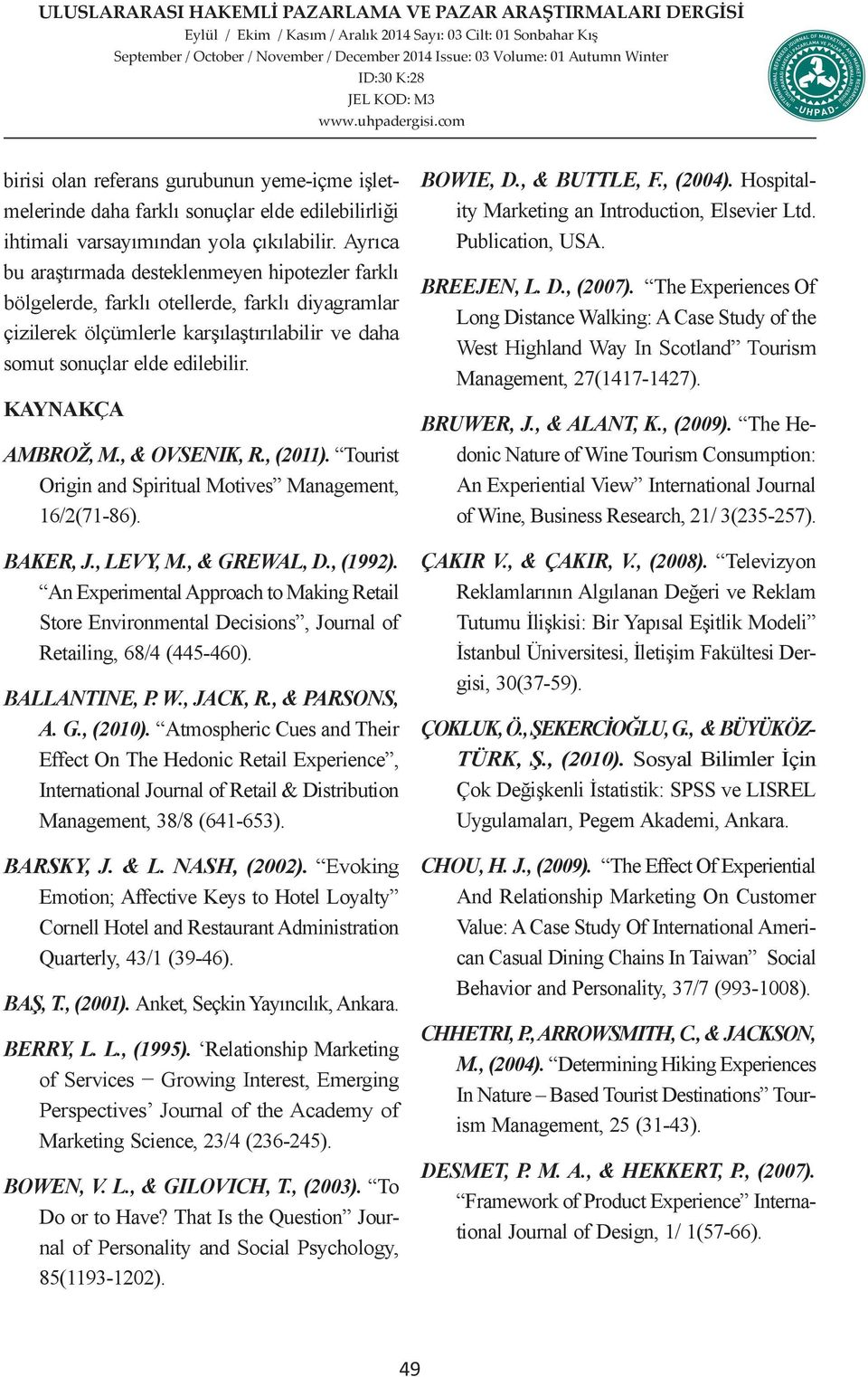 KAYNAKÇA AMBROŽ, M., & OVSENIK, R., (2011). Tourist Origin and Spiritual Motives Management, 16/2(71-86). BAKER, J., LEVY, M., & GREWAL, D., (1992).