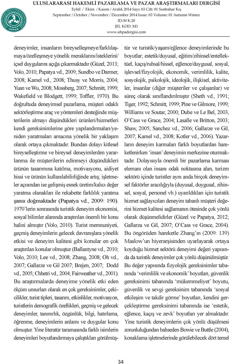 Bu doğrultuda deneyimsel pazarlama, müşteri odaklı sektörleştirme araç ve yöntemleri desteğinde müşterilerin almayı düşündükleri ürünleri/hizmetleri kendi gereksinimlerine göre