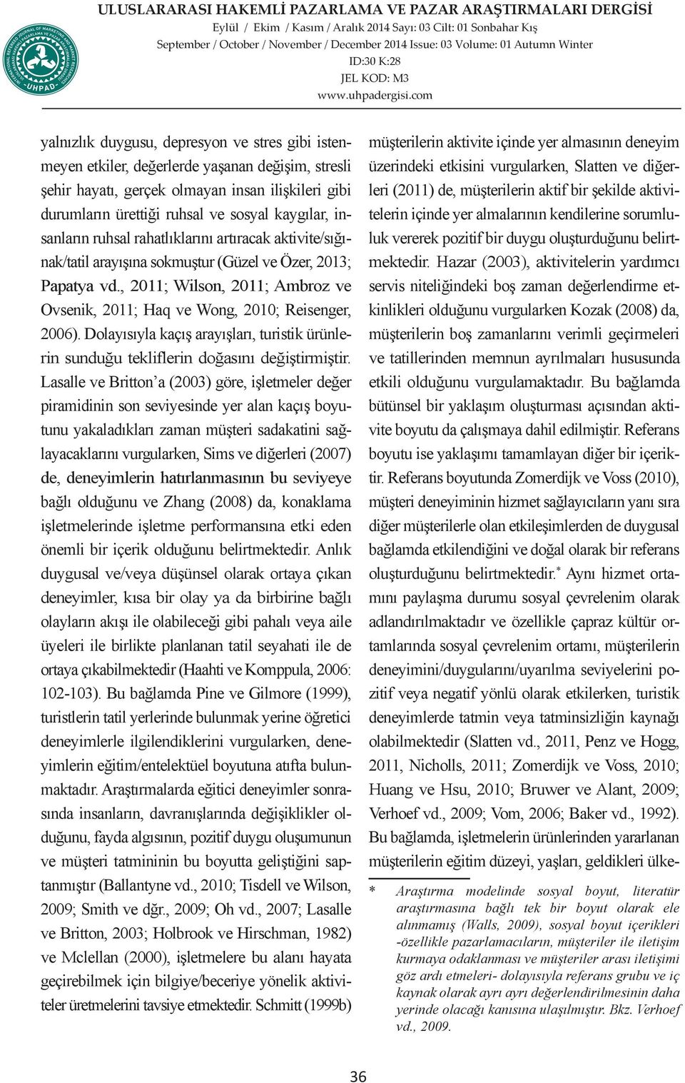 , 2011; Wilson, 2011; Ambroz ve Ovsenik, 2011; Haq ve Wong, 2010; Reisenger, 2006). Dolayısıyla kaçış arayışları, turistik ürünlerin sunduğu tekliflerin doğasını değiştirmiştir.