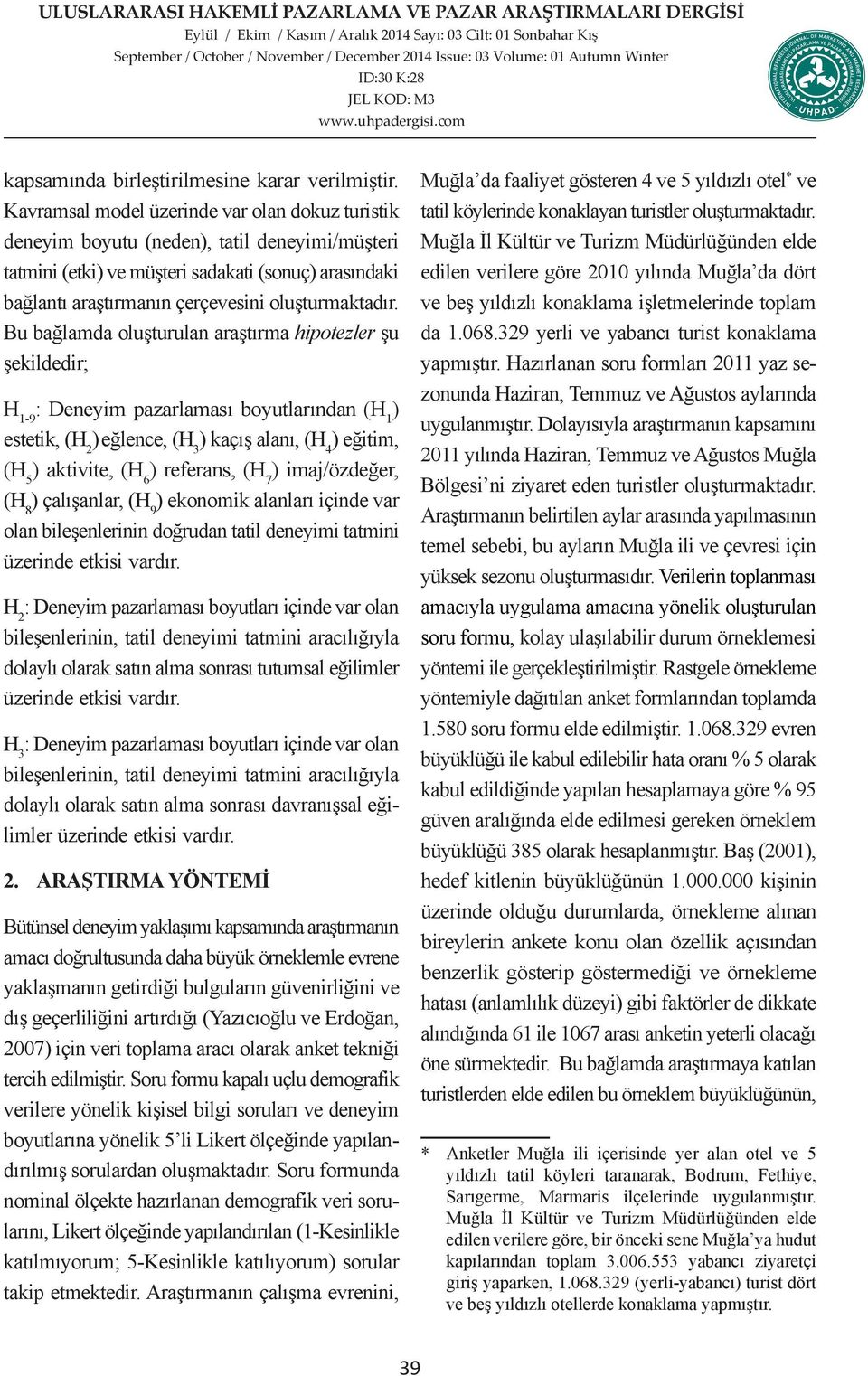 Bu bağlamda oluşturulan araştırma hipotezler şu şekildedir; H 1-9 : Deneyim pazarlaması boyutlarından (H 1 ) estetik, (H 2 ) eğlence, (H 3 ) kaçış alanı, (H 4 ) eğitim, (H 5 ) aktivite, (H 6 )