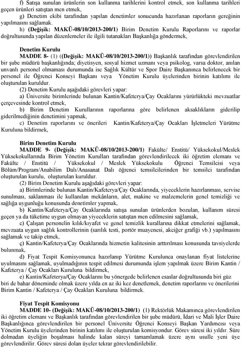 h) (Değişik: MAKÜ-08/10/2013-200/1) Birim Denetim Kurulu Raporlarını ve raporlar doğrultusunda yapılan düzenlemeler ile ilgili tutanakları Başkanlığa göndermek, Denetim Kurulu MADDE 8- (1) ((Değişik: